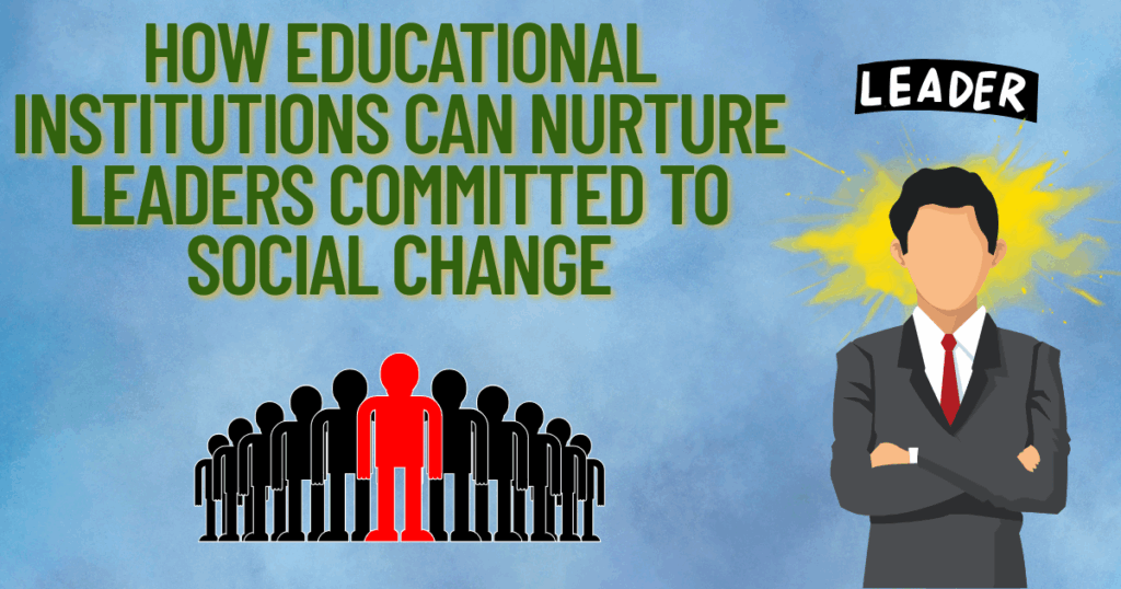 How Educational Institutions Can Nurture Leaders Committed to Social Change