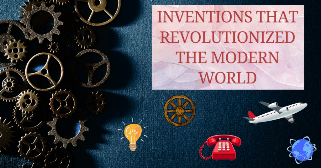 Inventions That Revolutionized the Modern World: A Look at Science in Action