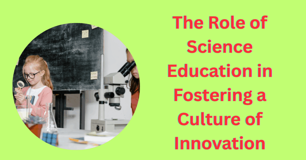 The Role of Science Education in Fostering a Culture of Innovation